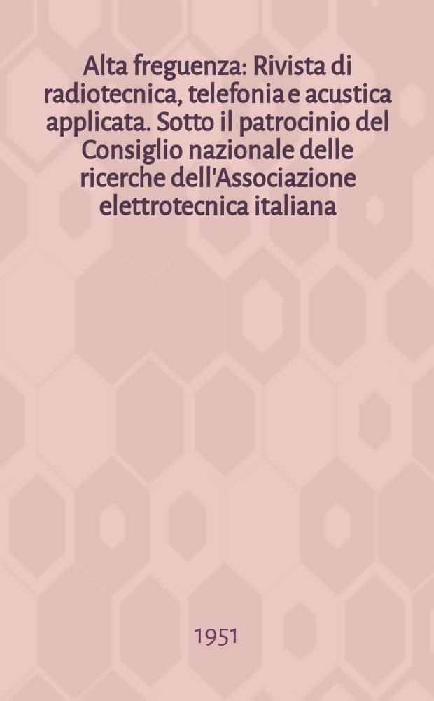Alta freguenza : Rivista di radiotecnica, telefonia e acustica applicata. Sotto il patrocinio del Consiglio nazionale delle ricerche dell'Associazione elettrotecnica italiana, della Società italiana di fisica. Vol.20, №3