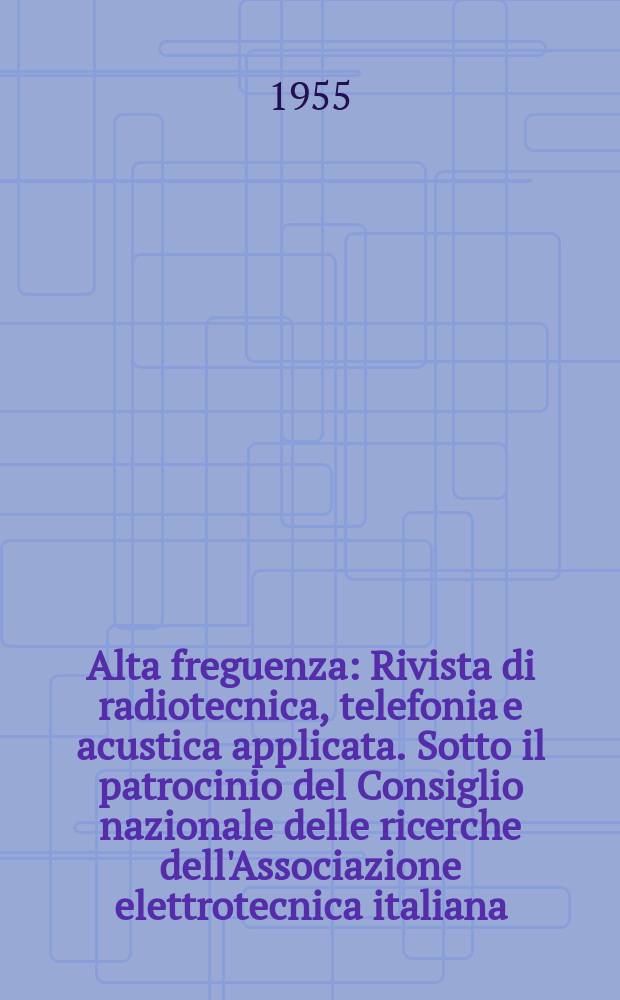Alta freguenza : Rivista di radiotecnica, telefonia e acustica applicata. Sotto il patrocinio del Consiglio nazionale delle ricerche dell'Associazione elettrotecnica italiana, della Società italiana di fisica. Vol.24, №2