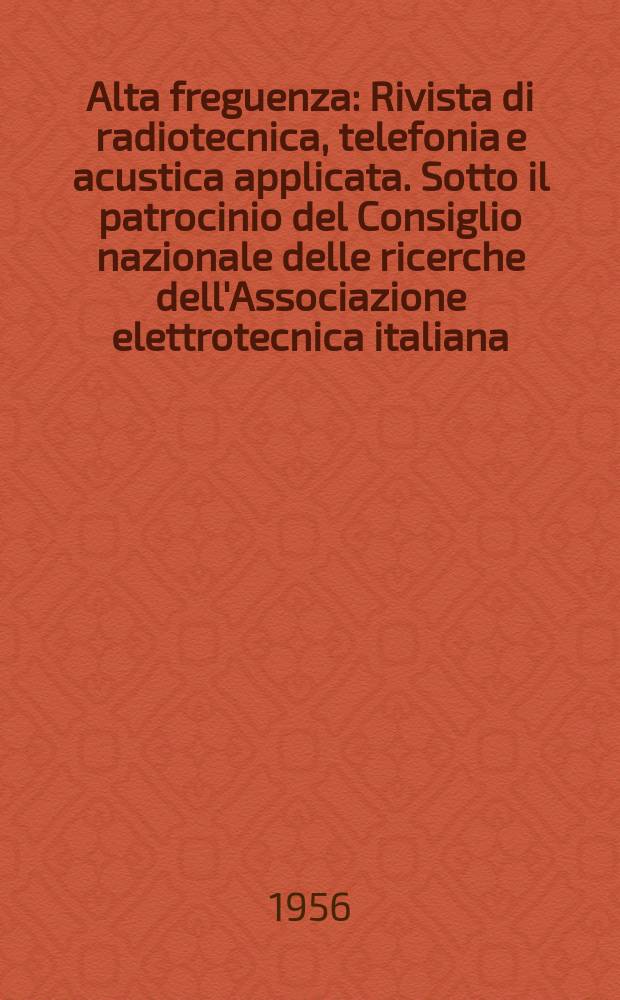Alta freguenza : Rivista di radiotecnica, telefonia e acustica applicata. Sotto il patrocinio del Consiglio nazionale delle ricerche dell'Associazione elettrotecnica italiana, della Società italiana di fisica. Vol.25, №2