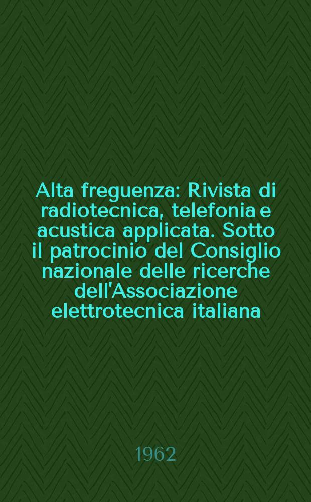 Alta freguenza : Rivista di radiotecnica, telefonia e acustica applicata. Sotto il patrocinio del Consiglio nazionale delle ricerche dell'Associazione elettrotecnica italiana, della Società italiana di fisica. Vol.31, №8