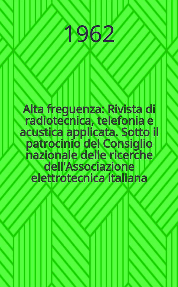 Alta freguenza : Rivista di radiotecnica, telefonia e acustica applicata. Sotto il patrocinio del Consiglio nazionale delle ricerche dell'Associazione elettrotecnica italiana, della Società italiana di fisica. Vol.31, №10