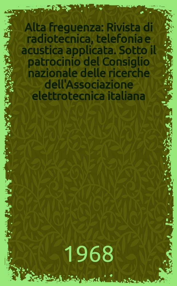 Alta freguenza : Rivista di radiotecnica, telefonia e acustica applicata. Sotto il patrocinio del Consiglio nazionale delle ricerche dell'Associazione elettrotecnica italiana, della Societ&agrave; italiana di fisica. Vol.37, №10