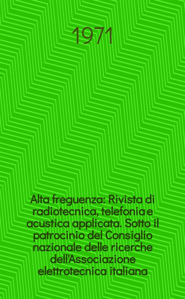 Alta freguenza : Rivista di radiotecnica, telefonia e acustica applicata. Sotto il patrocinio del Consiglio nazionale delle ricerche dell'Associazione elettrotecnica italiana, della Società italiana di fisica. Vol.40, №1