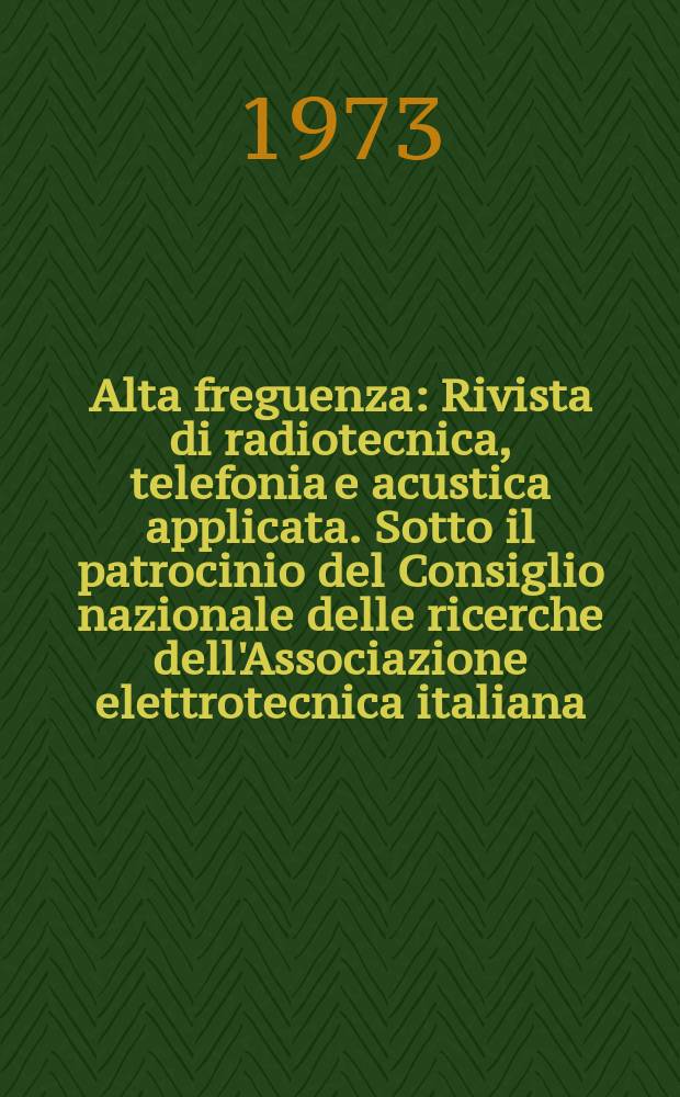 Alta freguenza : Rivista di radiotecnica, telefonia e acustica applicata. Sotto il patrocinio del Consiglio nazionale delle ricerche dell'Associazione elettrotecnica italiana, della Societ&agrave; italiana di fisica. Vol.42, №9