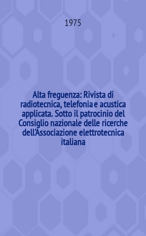 Alta freguenza : Rivista di radiotecnica, telefonia e acustica applicata. Sotto il patrocinio del Consiglio nazionale delle ricerche dell'Associazione elettrotecnica italiana, della Società italiana di fisica. Vol.44, №1