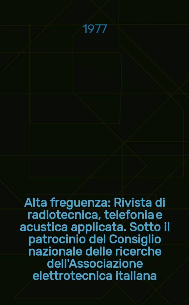 Alta freguenza : Rivista di radiotecnica, telefonia e acustica applicata. Sotto il patrocinio del Consiglio nazionale delle ricerche dell'Associazione elettrotecnica italiana, della Società italiana di fisica. Vol.46, №3