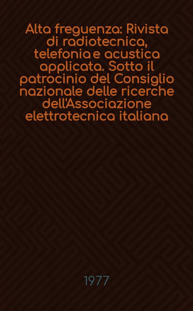 Alta freguenza : Rivista di radiotecnica, telefonia e acustica applicata. Sotto il patrocinio del Consiglio nazionale delle ricerche dell'Associazione elettrotecnica italiana, della Societ&agrave; italiana di fisica. Vol.46, №10