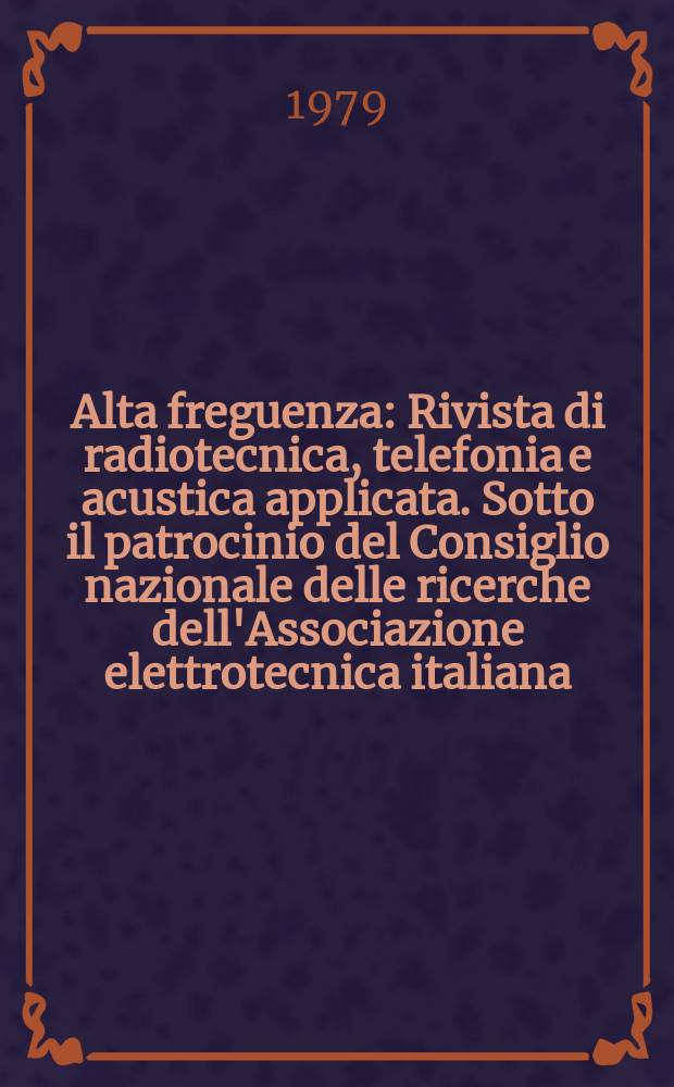Alta freguenza : Rivista di radiotecnica, telefonia e acustica applicata. Sotto il patrocinio del Consiglio nazionale delle ricerche dell'Associazione elettrotecnica italiana, della Società italiana di fisica. Vol.48, №1