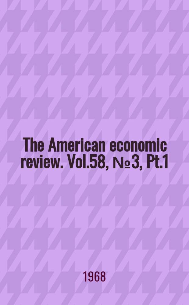 The American economic review. Vol.58, №3, Pt.1