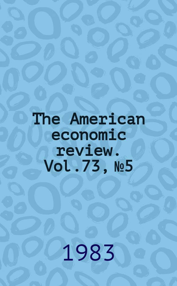 The American economic review. Vol.73, №5