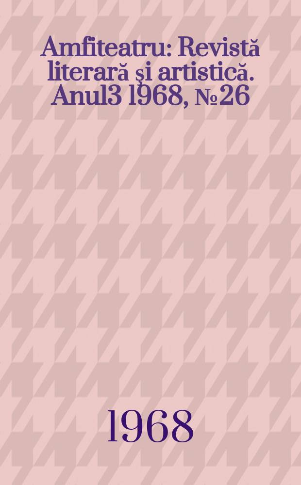 Amfiteatru : Revistă literară şi artistică. Anul3 1968, №26