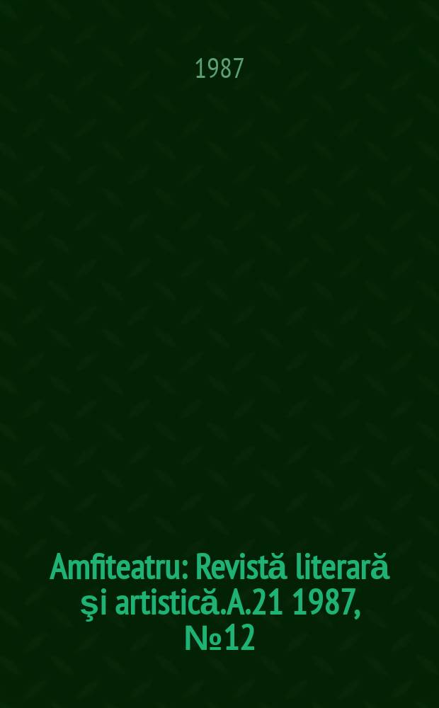 Amfiteatru : Revistă literară şi artistică. A.21 1987, №12(264)