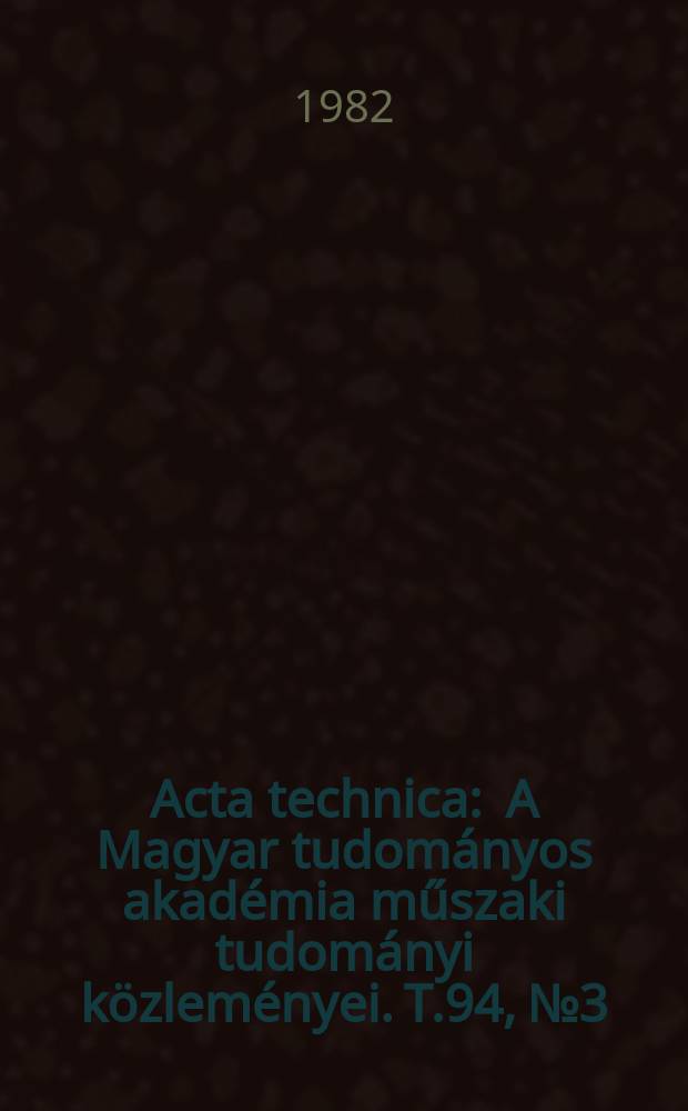 Acta technica : A Magyar tudományos akadémia műszaki tudományi közleményei. T.94, №3/4