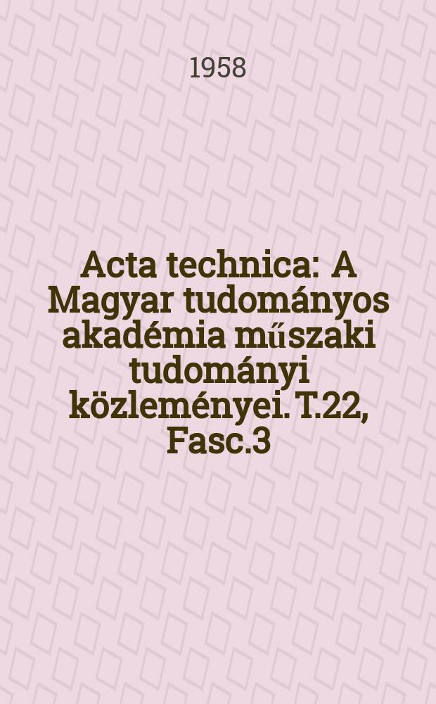 Acta technica : A Magyar tudom&aacute;nyos akad&eacute;mia műszaki tudom&aacute;nyi k&ouml;zlem&eacute;nyei. T.22, Fasc.3/4
