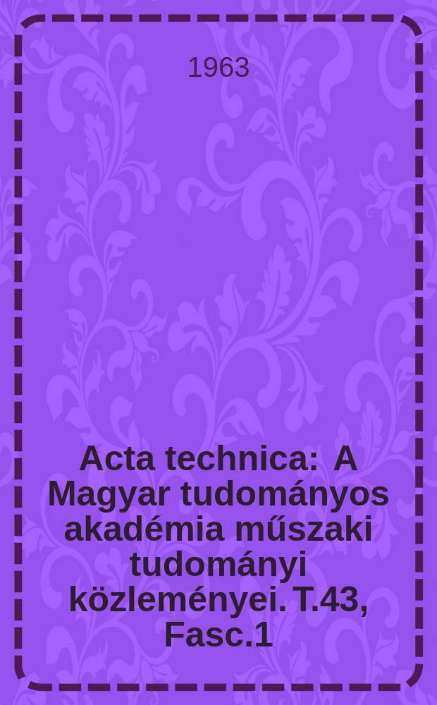 Acta technica : A Magyar tudom&aacute;nyos akad&eacute;mia műszaki tudom&aacute;nyi k&ouml;zlem&eacute;nyei. T.43, Fasc.1/2