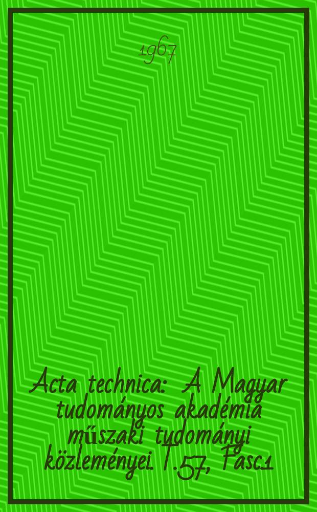 Acta technica : A Magyar tudom&aacute;nyos akad&eacute;mia műszaki tudom&aacute;nyi k&ouml;zlem&eacute;nyei. T.57, Fasc.1/2