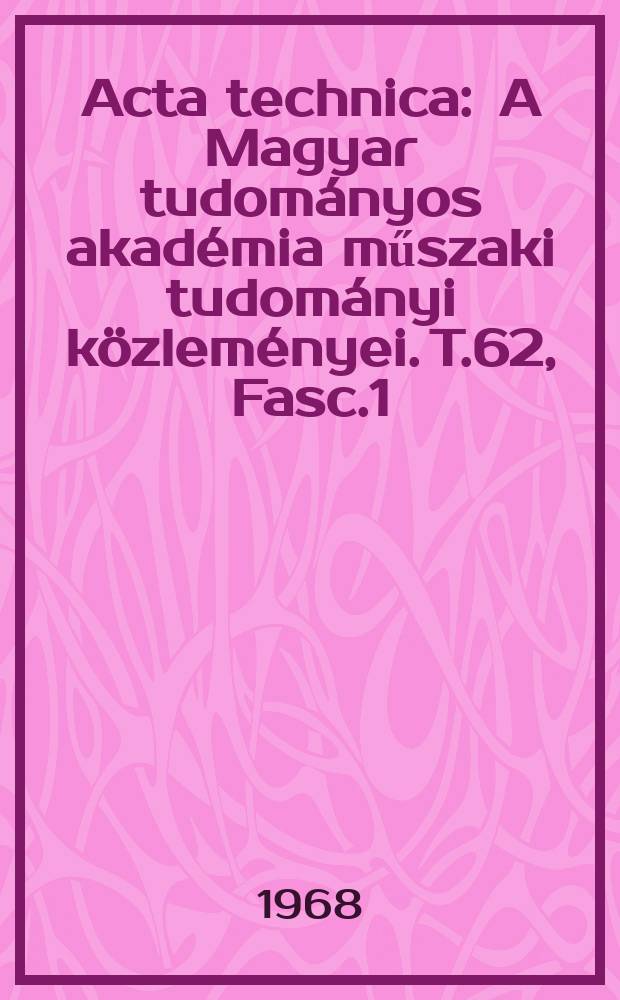 Acta technica : A Magyar tudományos akadémia műszaki tudományi közleményei. T.62, Fasc.1/2