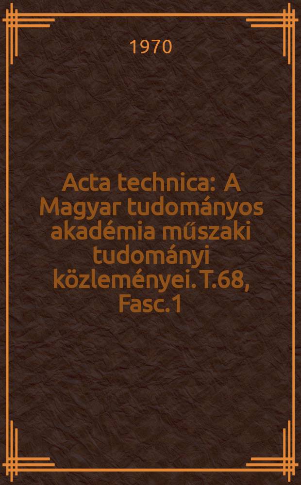 Acta technica : A Magyar tudományos akadémia műszaki tudományi közleményei. T.68, Fasc.1/2