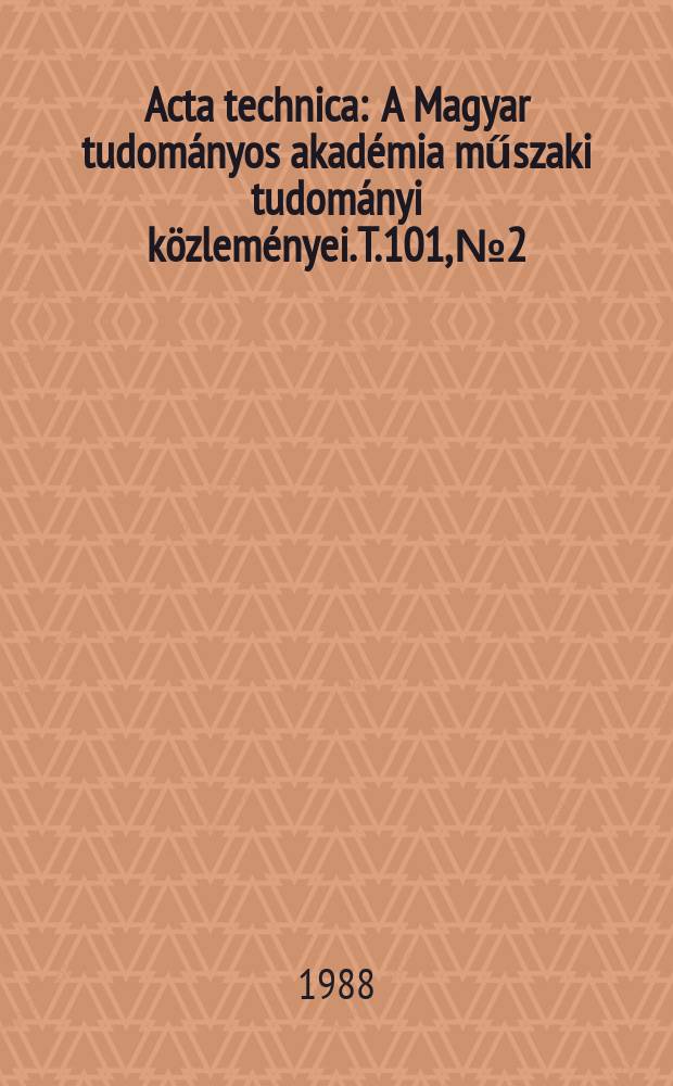 Acta technica : A Magyar tudom&aacute;nyos akad&eacute;mia műszaki tudom&aacute;nyi k&ouml;zlem&eacute;nyei. T.101, №2