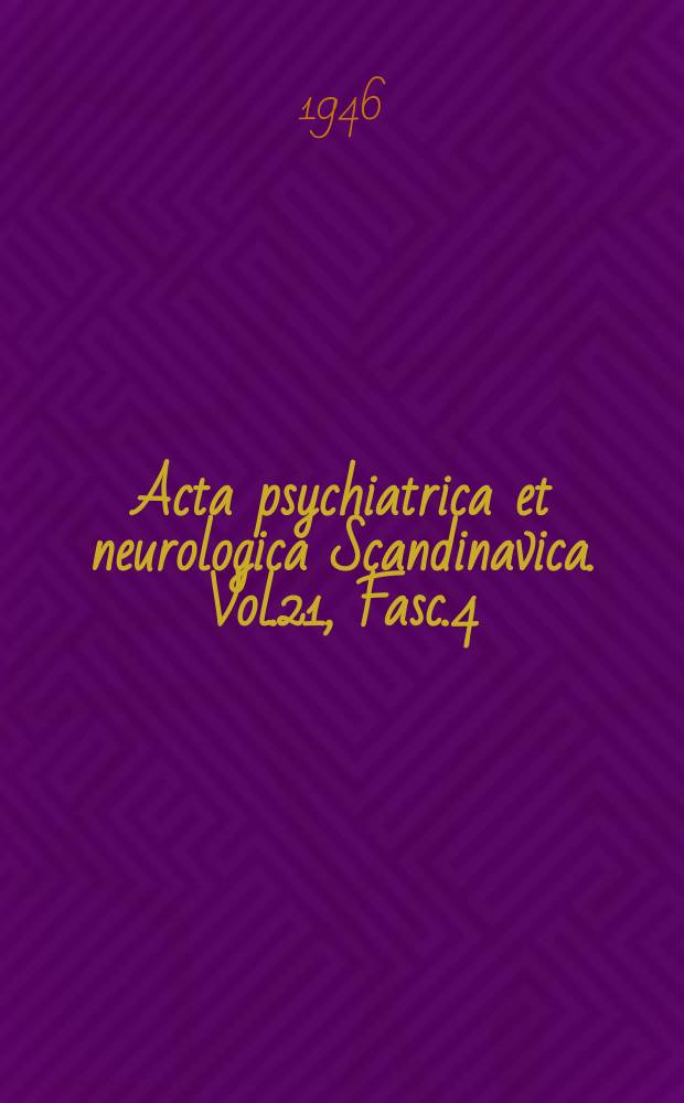Acta psychiatrica et neurologica Scandinavica. Vol.21, Fasc.4