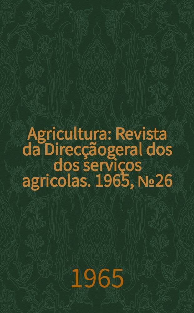 Agricultura : Revista da Direcçãogeral dos dos serviços agricolas. 1965, №26