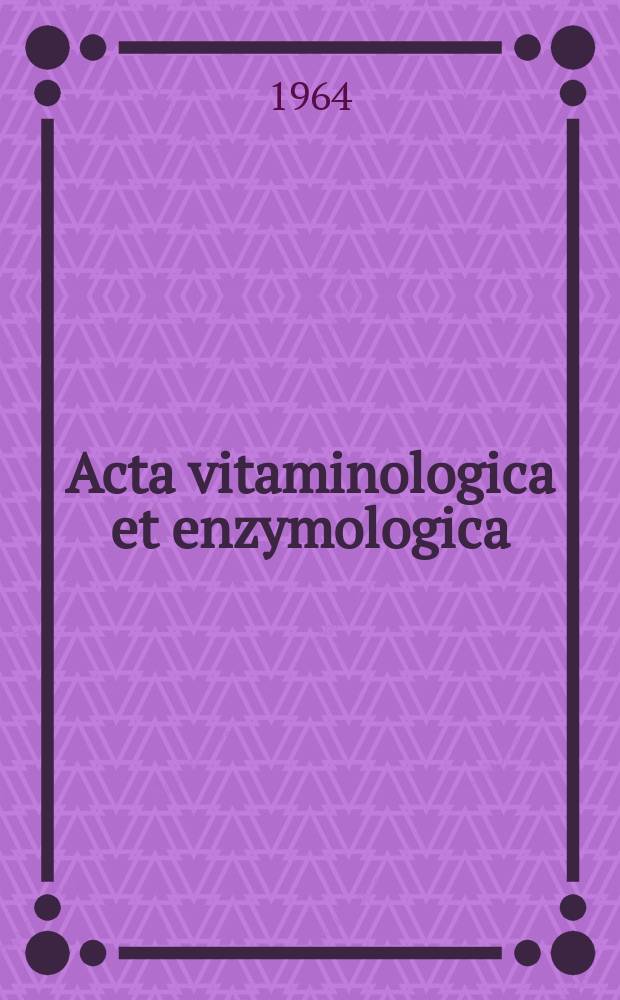 Acta vitaminologica et enzymologica : Rivista internazionale di vitaminologia e di enzimologia. Anno18 1964, Fasc.6