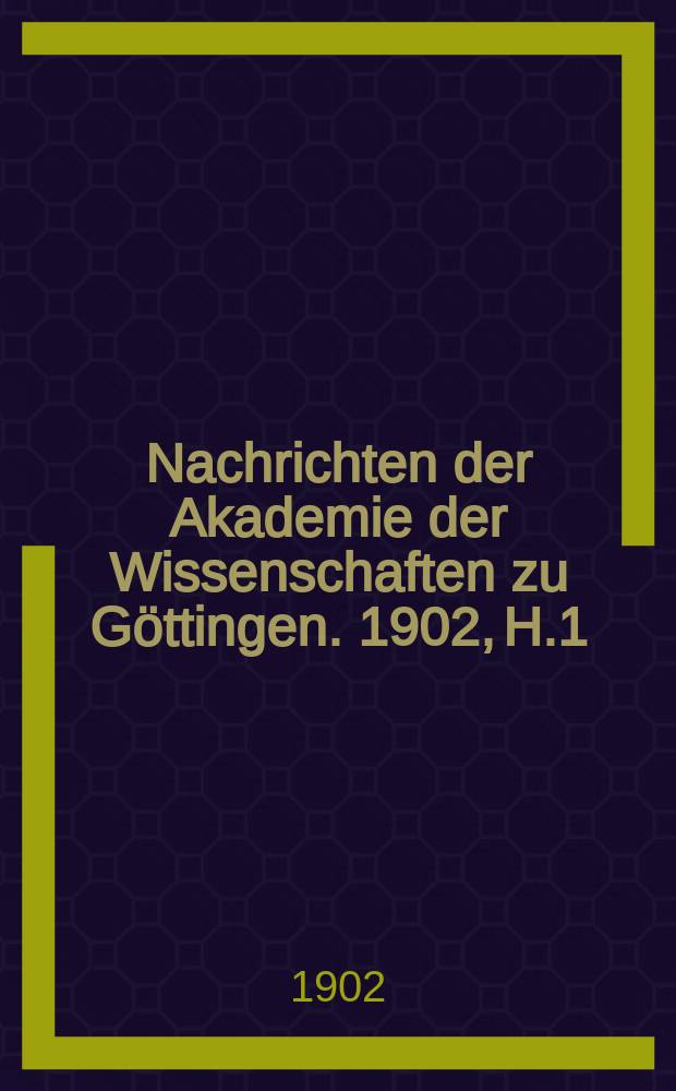 Nachrichten der Akademie der Wissenschaften zu Göttingen. 1902, H.1