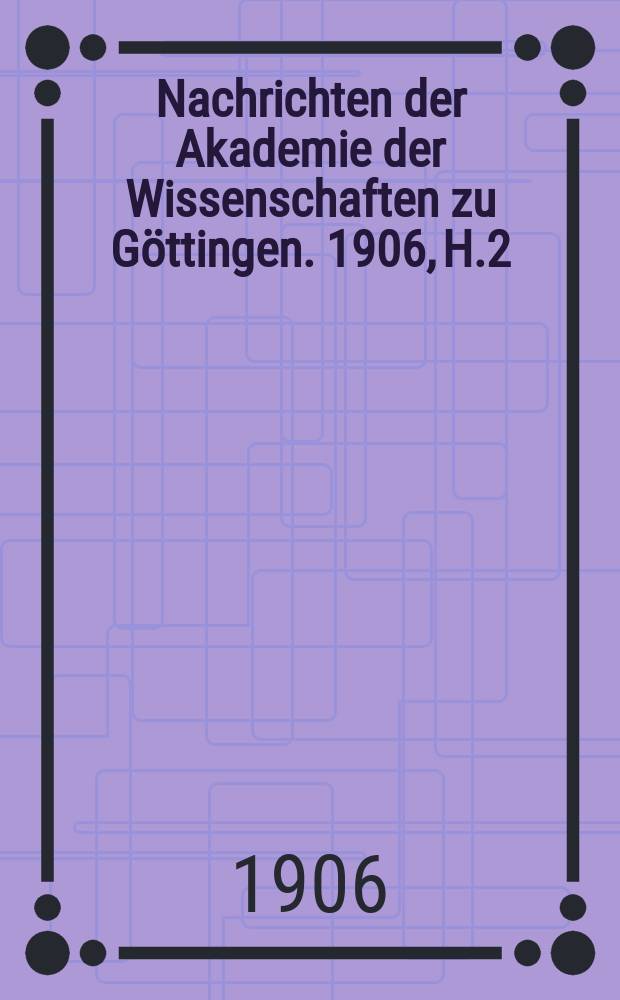 Nachrichten der Akademie der Wissenschaften zu Göttingen. 1906, H.2