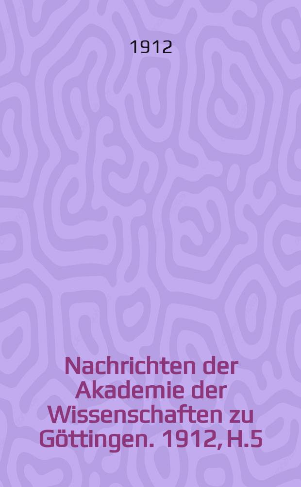 Nachrichten der Akademie der Wissenschaften zu Göttingen. 1912, H.5