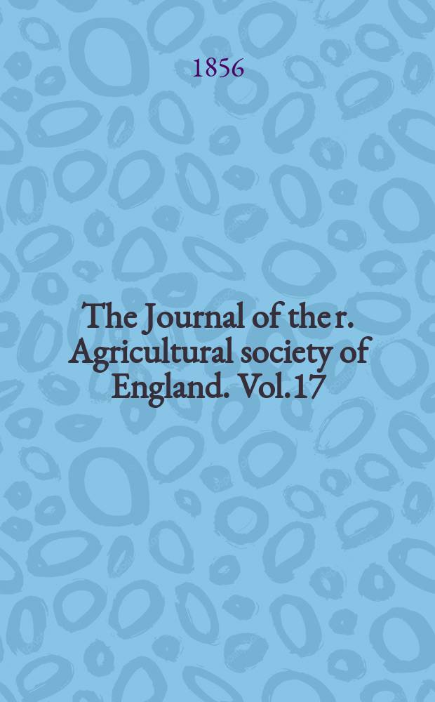 The Journal of the r. Agricultural society of England. Vol.17