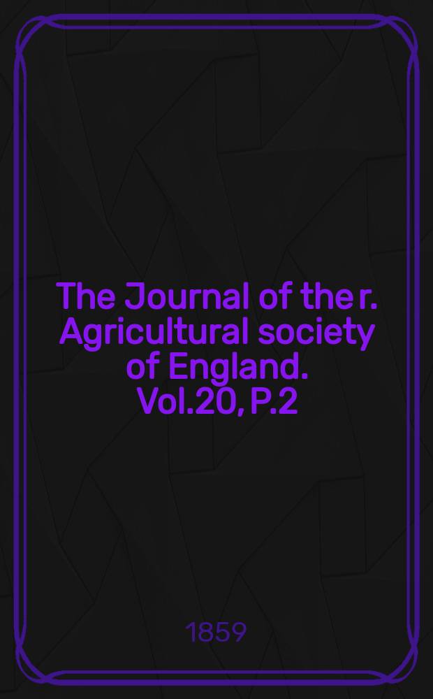 The Journal of the r. Agricultural society of England. Vol.20, P.2(44)