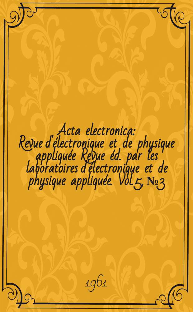 Acta electronica : Revue d'électronique et de physique appliquée Revue éd. par les laboratoires d'électronique et de physique appliquée. Vol.5, №3