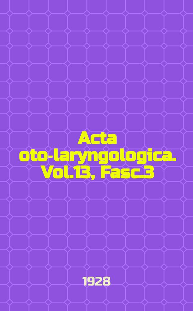 Acta oto-laryngologica. Vol.13, Fasc.3