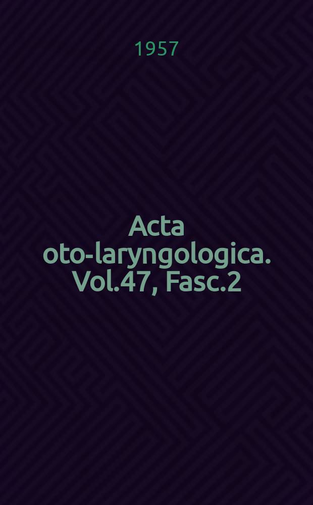 Acta oto-laryngologica. Vol.47, Fasc.2