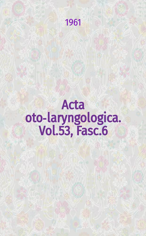 Acta oto-laryngologica. Vol.53, Fasc.6