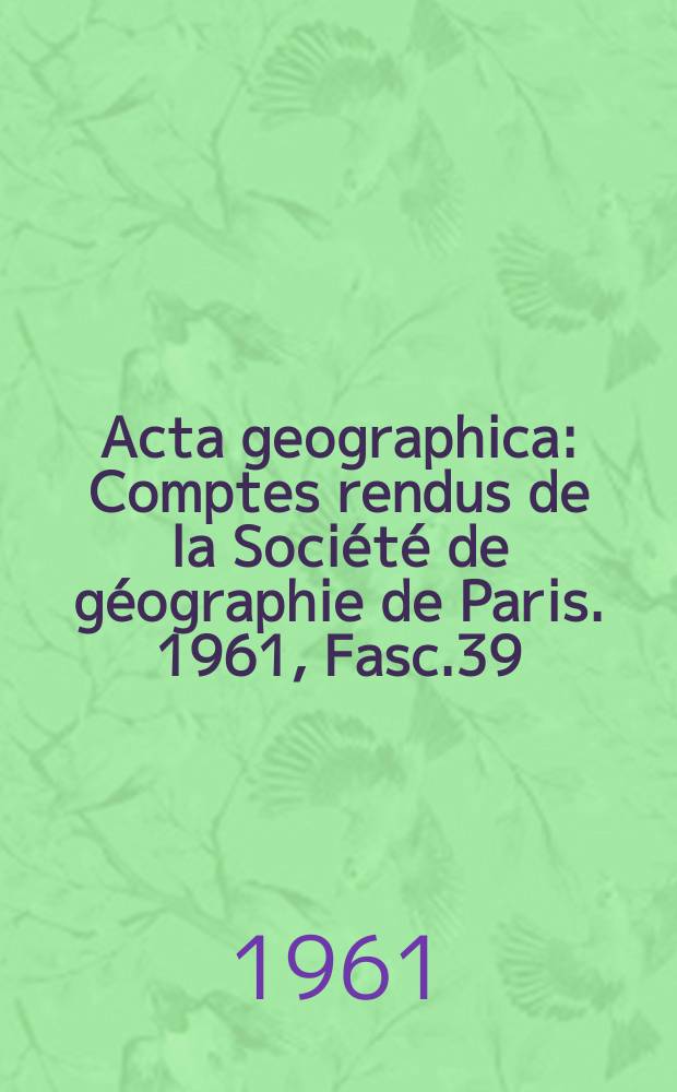 Acta geographica : Comptes rendus de la Société de géographie de Paris. 1961, Fasc.39