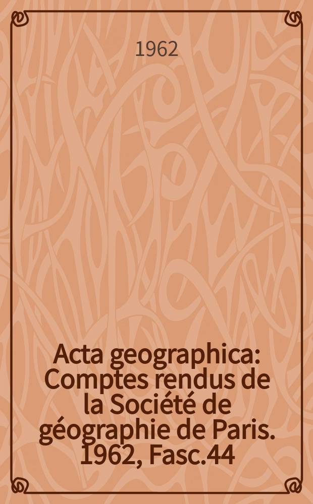 Acta geographica : Comptes rendus de la Société de géographie de Paris. 1962, Fasc.44