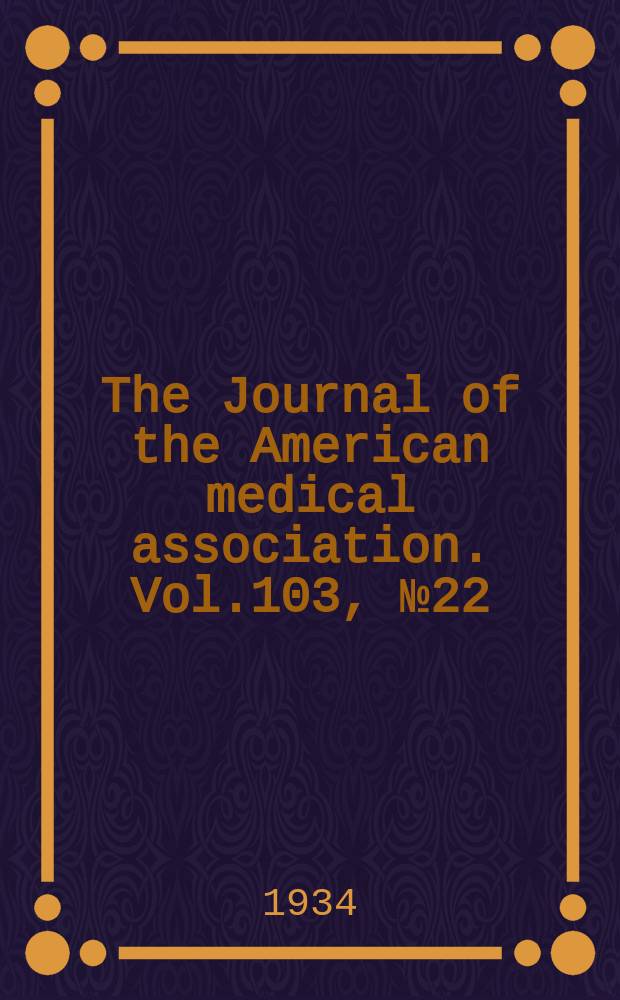 The Journal of the American medical association. Vol.103, №22