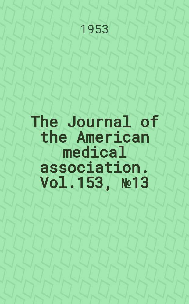 The Journal of the American medical association. Vol.153, №13