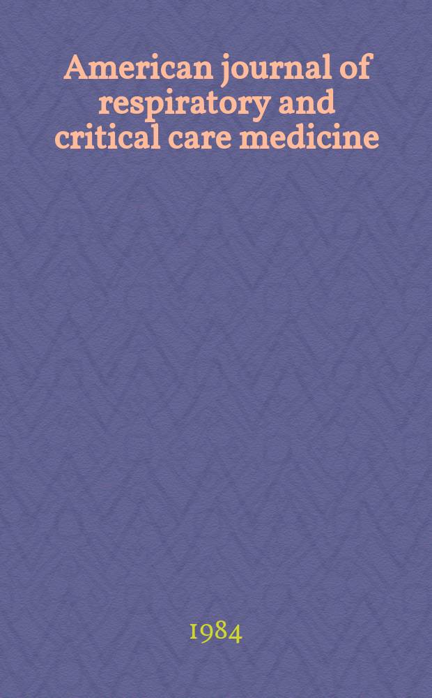 American journal of respiratory and critical care medicine : An offic. journal of the American thoracic soc., Med. sect. of the American lung assoc. Formerly the American review of respiratory disease. Vol.130, №1