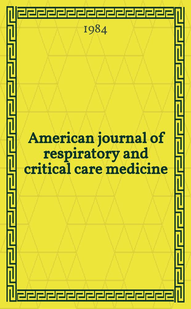 American journal of respiratory and critical care medicine : An offic. journal of the American thoracic soc., Med. sect. of the American lung assoc. Formerly the American review of respiratory disease. Vol.130, №5