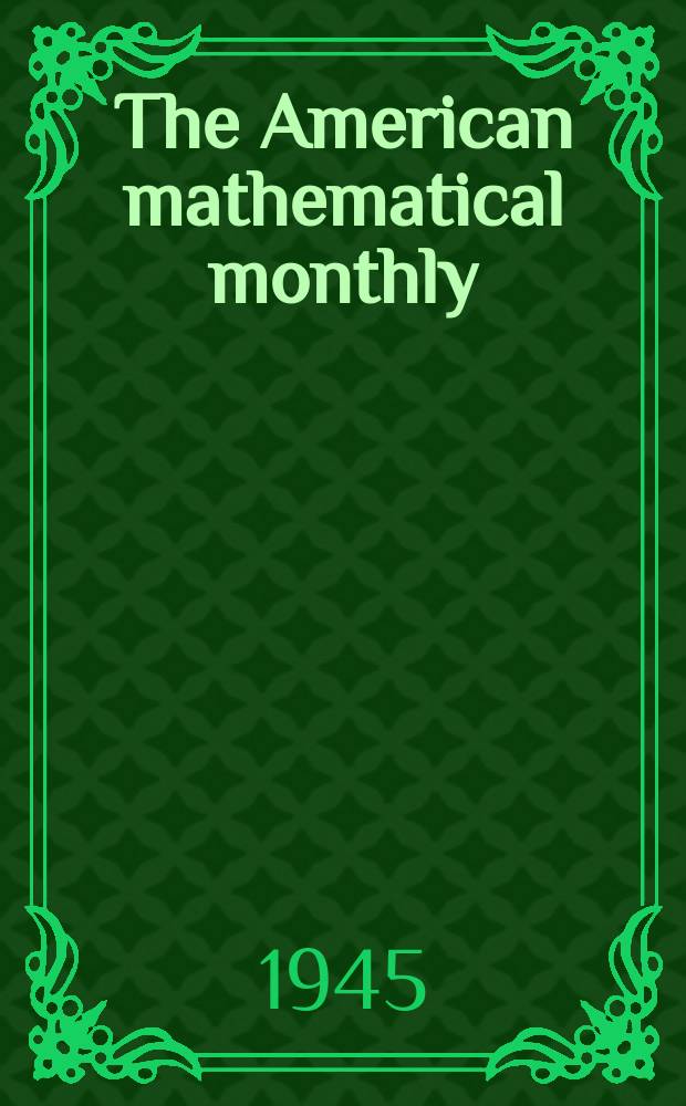 The American mathematical monthly : Devoted to the interests of Collegiate mathematics The off. journal of the Mathematical association of America. Vol.52, №4
