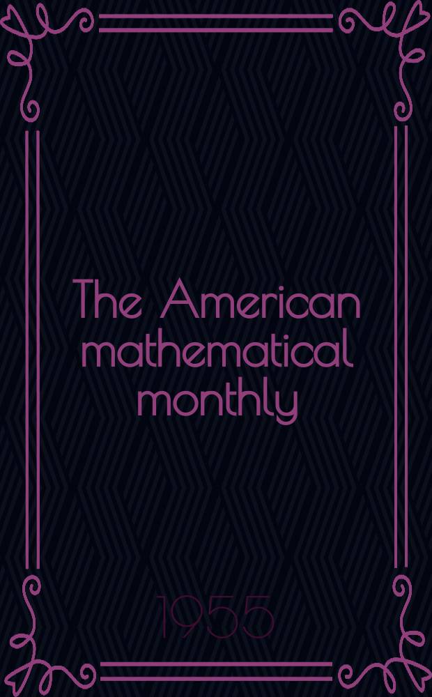 The American mathematical monthly : Devoted to the interests of Collegiate mathematics The off. journal of the Mathematical association of America. Vol.62, №4