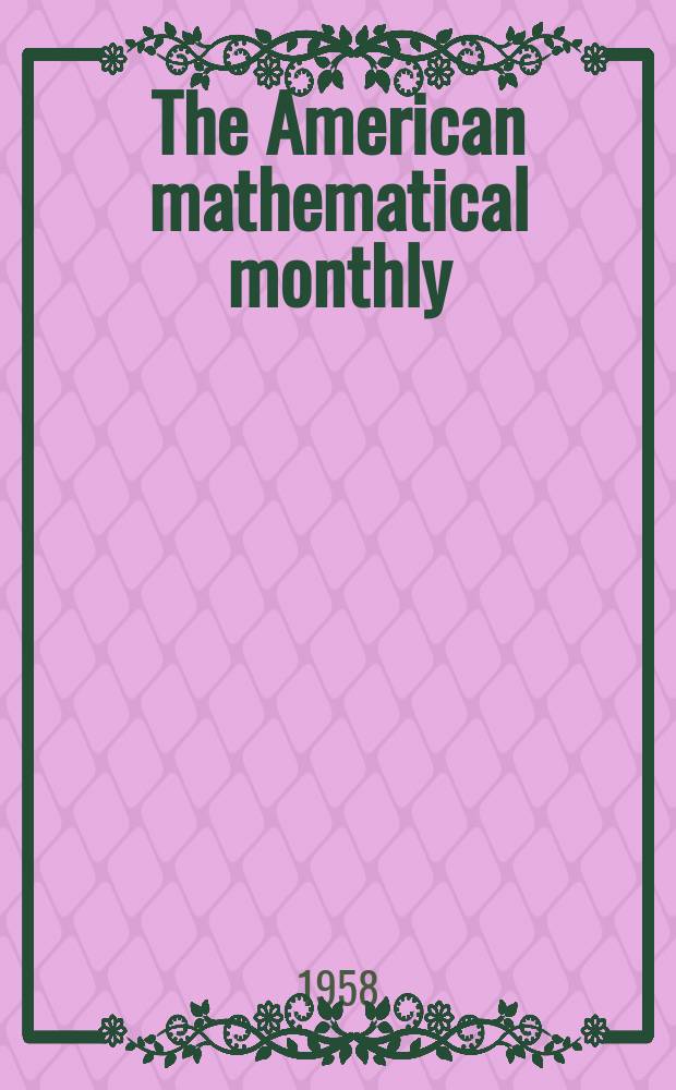The American mathematical monthly : Devoted to the interests of Collegiate mathematics The off. journal of the Mathematical association of America. Vol.65, №4