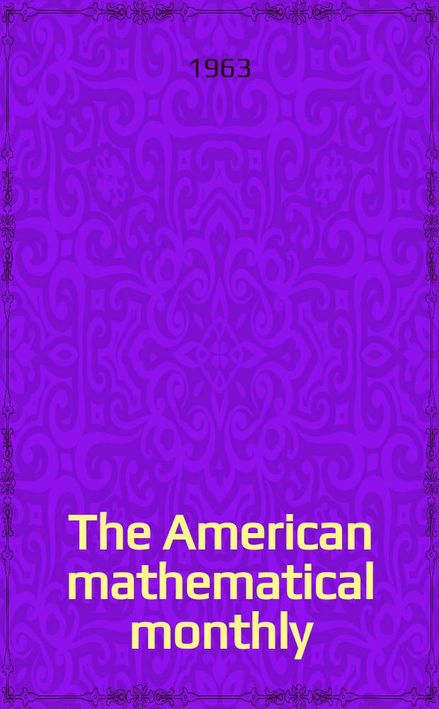 The American mathematical monthly : Devoted to the interests of Collegiate mathematics The off. journal of the Mathematical association of America. Vol.70, №6