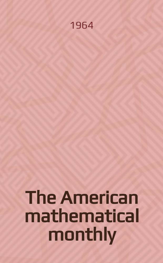 The American mathematical monthly : Devoted to the interests of Collegiate mathematics The off. journal of the Mathematical association of America. Vol.71, №5