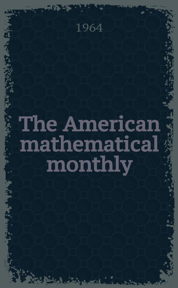 The American mathematical monthly : Devoted to the interests of Collegiate mathematics The off. journal of the Mathematical association of America. Vol.71, №8