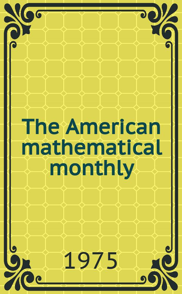 The American mathematical monthly : Devoted to the interests of Collegiate mathematics The off. journal of the Mathematical association of America. Vol.82, №1