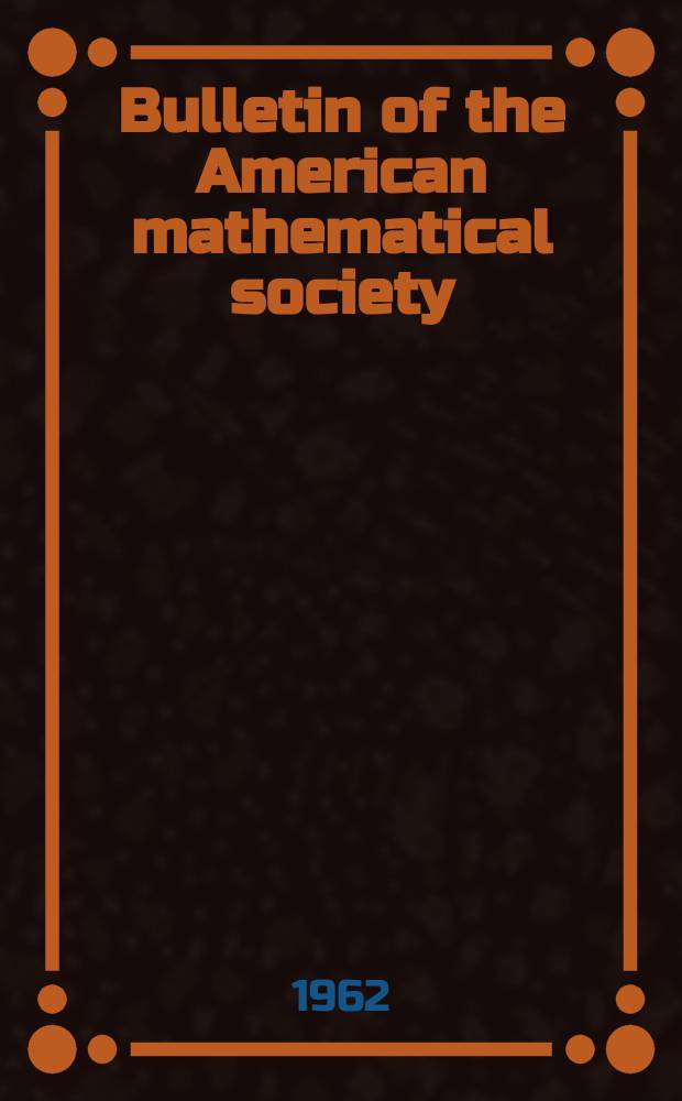 Bulletin of the American mathematical society : A historical and critical review of mathematical science. Vol.68, №4(679)