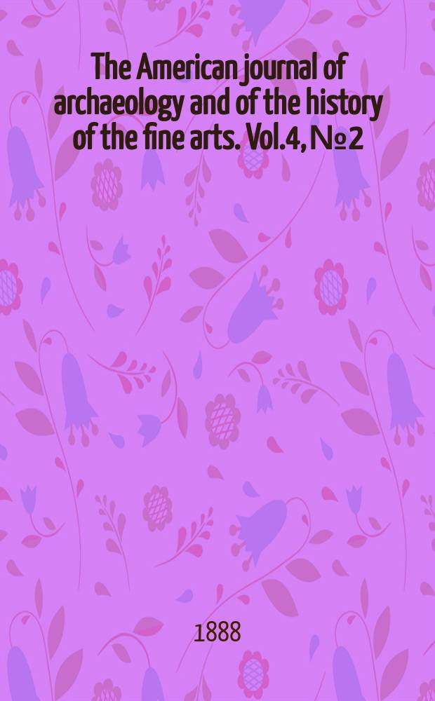 The American journal of archaeology and of the history of the fine arts. Vol.4, №2